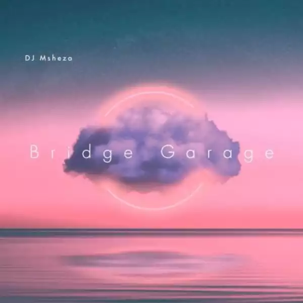 DJ Msheza – Bridge Garage (Album)