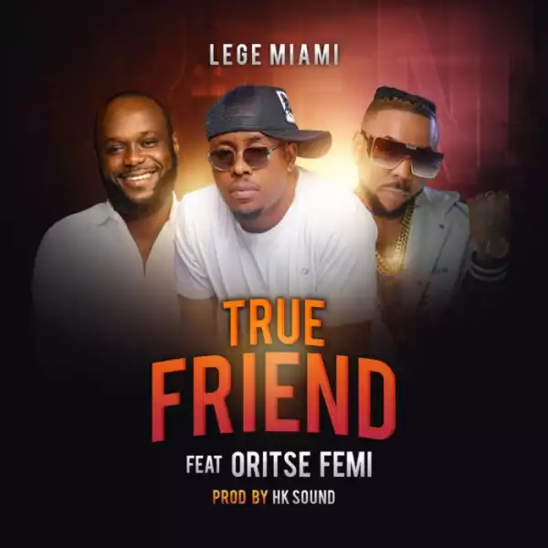 Lege Miami Ft. Oriste Femi – True Friend (Remix)