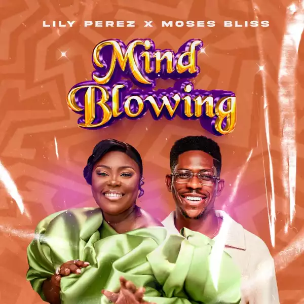 Lily Perez – Mind Blowing ft. Moses Bliss