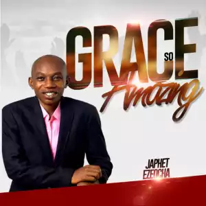 Japhet Ezeocha – Grace so Amazing (EP)