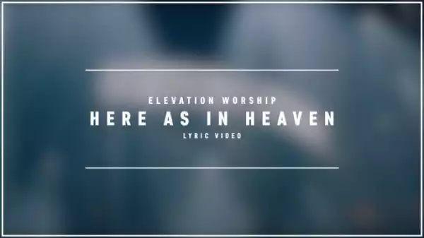 Elevation Worship – Here As In Heaven (Video)