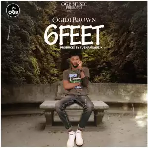 Ogidi Brown – Six Feet (Prod. by Tubhani Muzik)