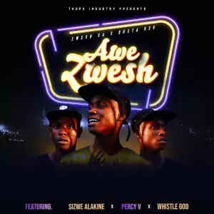 Zwesh SA – Awe Zwesh ft. Busta 929, Sizwe Alakine, Percy V & Whistle God