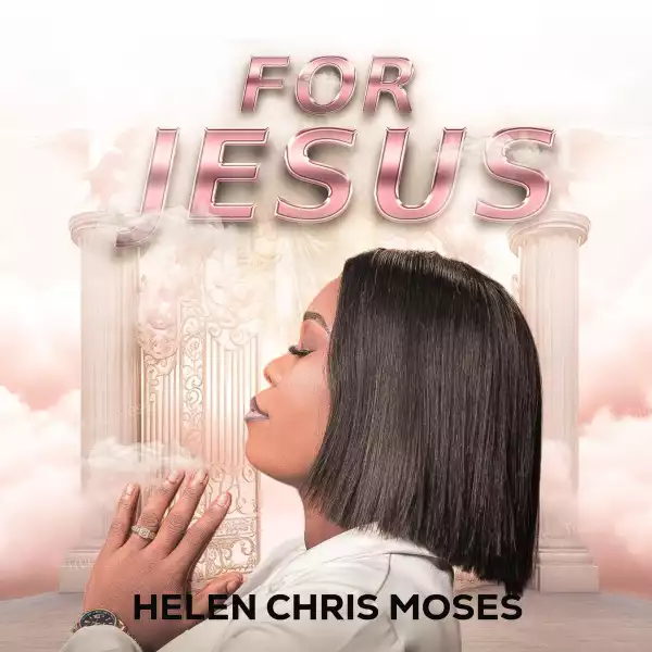Helen Chris Moses – For Jesus