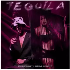 Char4Prezzy, Ceehle & Xduppy – Tequila