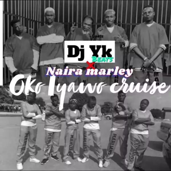 DJ YK Beat – Oko Iyawo Cruise ft. Naira Marley