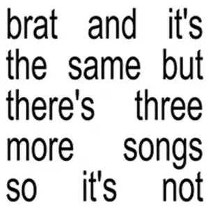 Charli xcx – Brat and it’s the same but there’s three more songs so it’s not [Album]