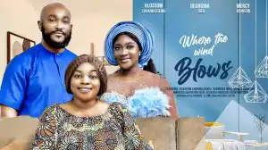Where The Wind Blows (2024 Nollywood Movie)