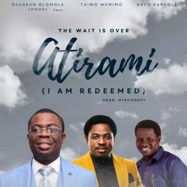 Olomola Oluseun – Atirami (I am Redeemed) ft Wemimo Taiwo & Bayo Bankole