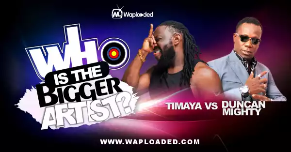 Timaya VS Duncan Mighty, Who Is The Bigger Artist?