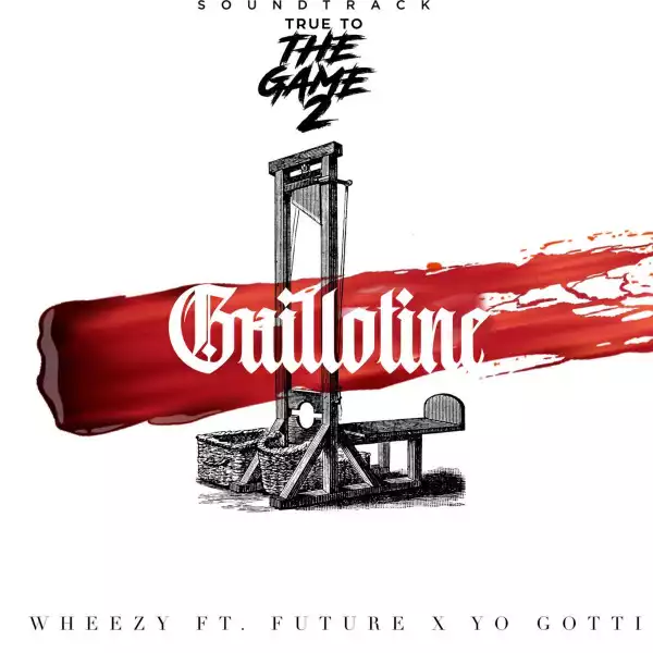 Wheezy Ft. Future & Yo Gotti – Guillotine
