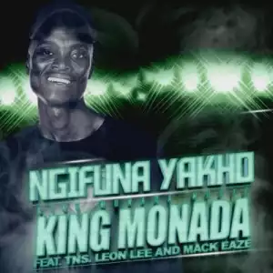 King Monada – Ngifuna Yakho ft TNS, Leon Lee & Mack Eaze