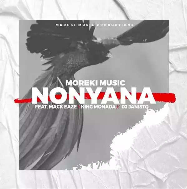 Moreki Music Ft. Mack Eaze, King Monada & Dj Janisto – Nonyana