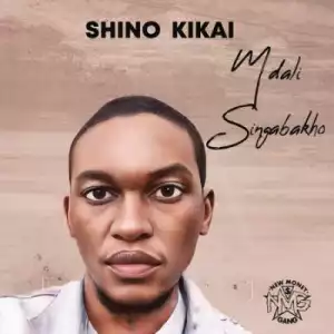 Shino Kikai – Mdali Singabakho (Album)