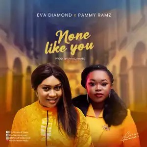 Eva Diamond – None Like You ft. Pammy Ramz