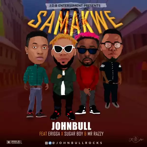 Johnbull – Samankwe Ft. Erigga, Sugarboy, Mr Razzy