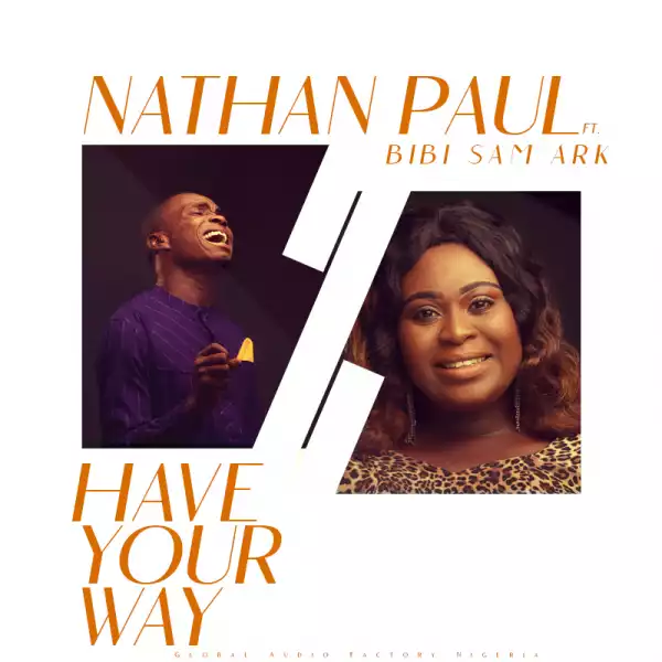 Nathan Paul – Have Your Way ft. Bibi Sam Ark