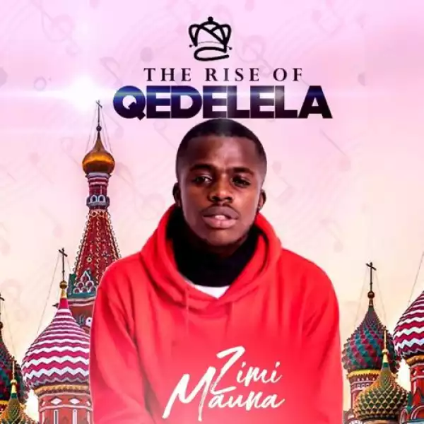 Zimi Mauna – The Rise Of Qedelela ft. Diskwa