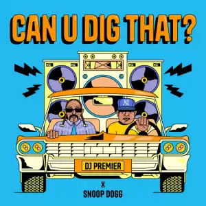 DJ Premier & Snoop Dogg – Can U Dig That?