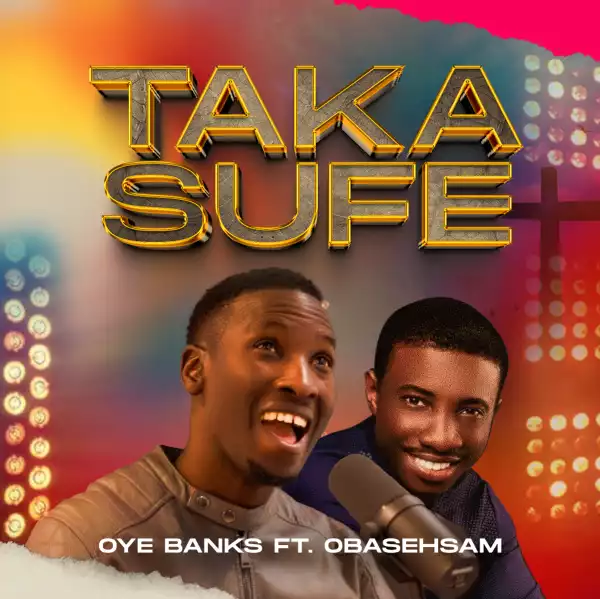 Oye Banks – Taka Sufe ft. Obasehsam