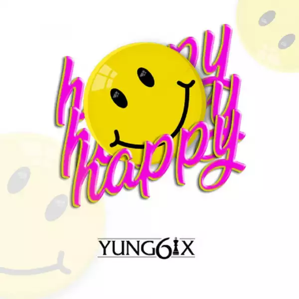 Yung6ix – Happy (Prod. GospelOnDeBeatz)