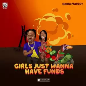 Naira Marley – Girls Just Wanna Have Funds