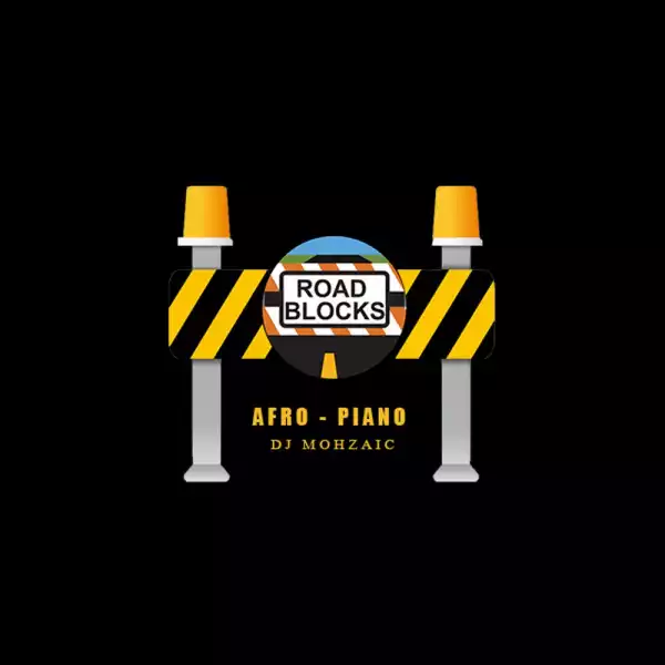 DJ Mohzaic – Roadblock Afropiano Mixtape