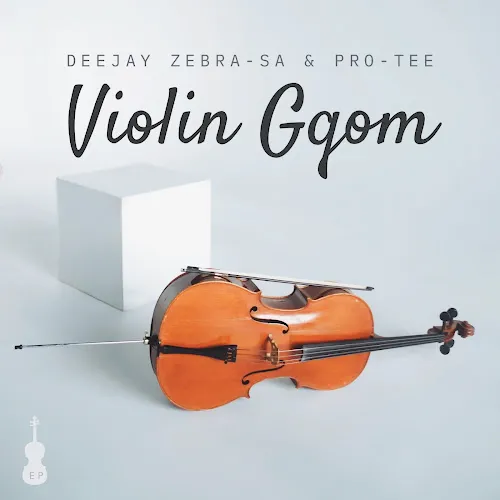 Deejay Zebra SA & Pro Tee – Violin Gqom (Album)