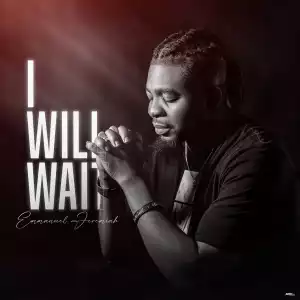Emmanuel Jeremiah - I Will Wait