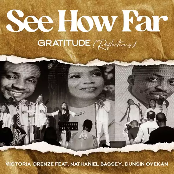 Victoria Orenze – See How Far: Gratitude (Reflections) ft. Nathaniel Bassey, Dunsin Oyekan