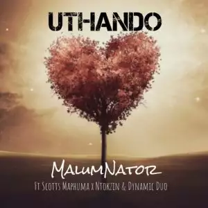 MalumNator – uThando ft Scotts Maphuma, Ntokzin & Dynamicduo