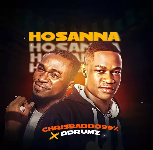 Chrisbadoo99% – Hossana ft Ddrumz
