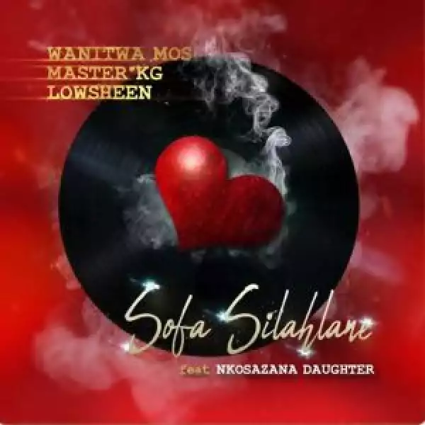 Wanitwa Mos, Master KG & Lowsheen – Sofa Silahlane ft. Nkosazana Daughter