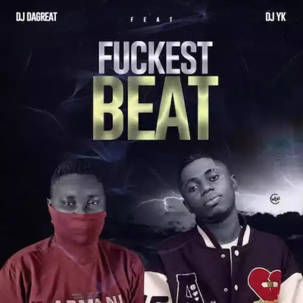 DJ DaGreat ft. DJ YK – Fuckest Beat