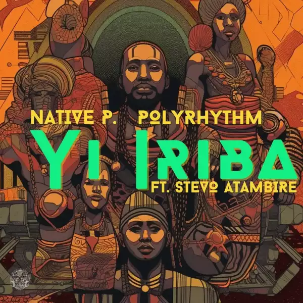 Native P. & PolyRhythm Ft. Stevo Atambire – Yi Iriba (Original Mix)