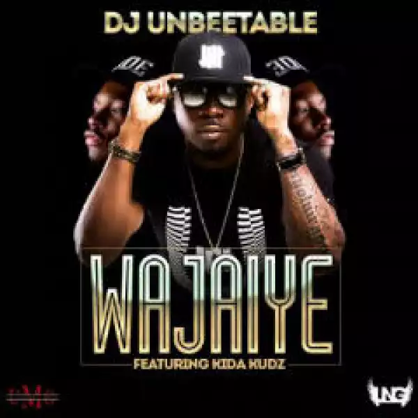 DJ Unbeetable - Wajaiye Ft. Kida Kudz
