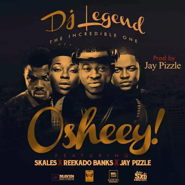 Dj Legend - Oshey Ft. Skales, Reekado Banks & Jaypizzle