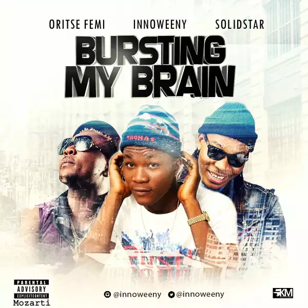 Innoweeny - Bursting My Brain Ft. Solidstar & Oritse Femi