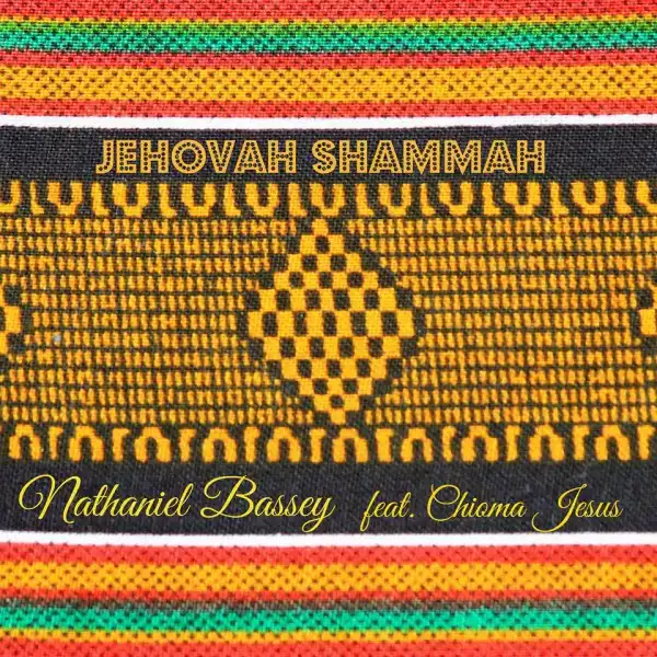 Nathaniel Bassey - Jehovah Shammah Ft. Chioma Jesus