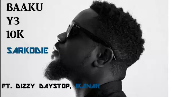 Sarkodie - Baaku y3 10k Ft. Dizzy Daystop & Ikanah