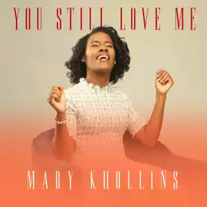 Mary Khollins – You Still Love Me