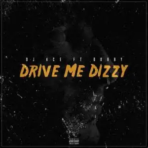 DJ Ace – Drive Me Dizzy ft Dobby