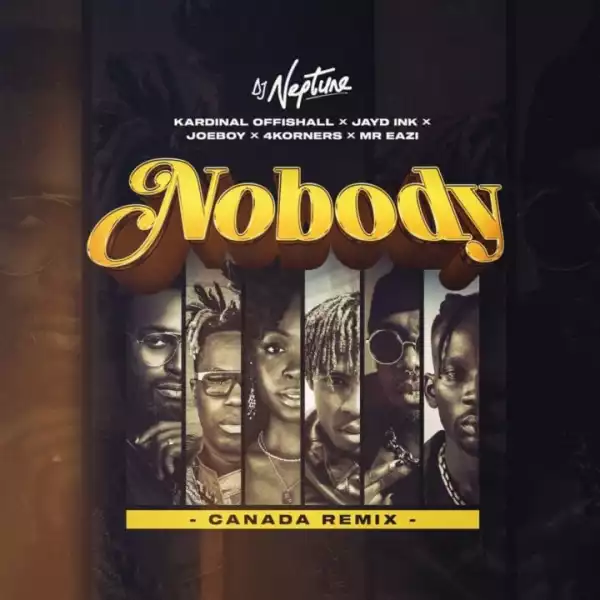 DJ Neptune - Nobody (Canada Remix) ft. 4Korners, Jayd Ink, Joeboy, Kardinal Offishall & Mr Eazi