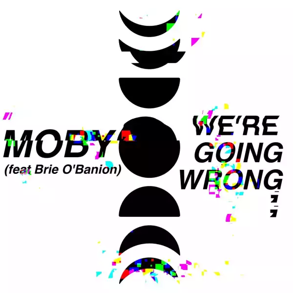Moby Ft. Brie O’Banion – We’re Going Wrong