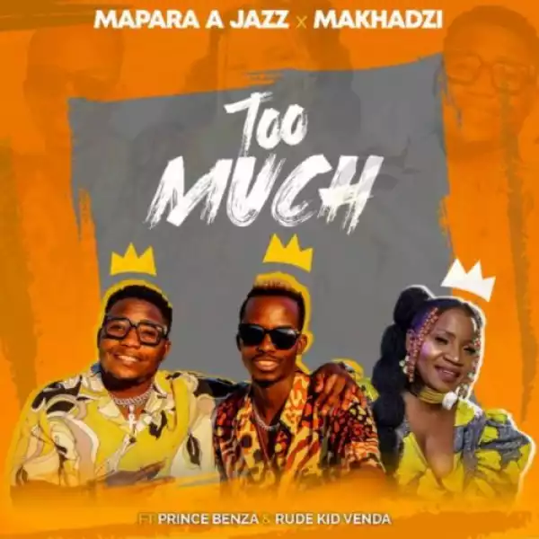 Mapara A Jazz & Makhadzi – Too Much ft Prince Benza & Rude Kid Venda