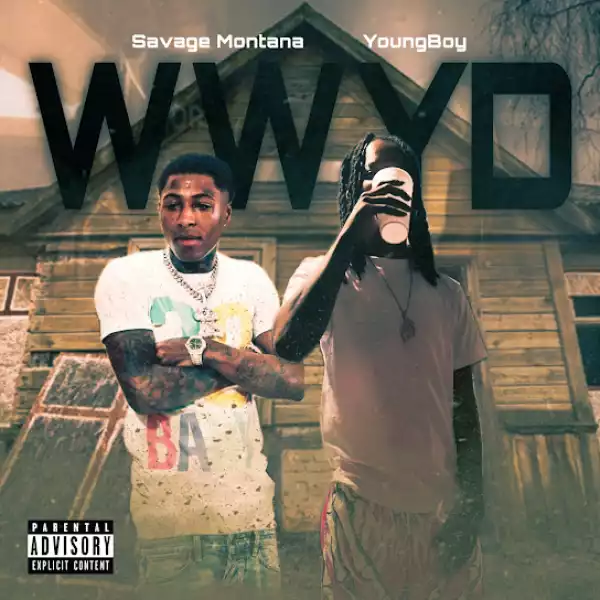 Savage Montana – WWYD ft. YoungBoy Never Broke Again