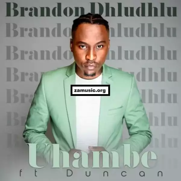 Brandon Dhludhlu (Idols SA) – Uhambe Ft. Duncan