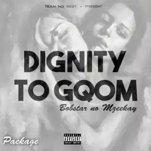 Bobstar no Mzeekay – Dignity Of Gqom Package (Album)