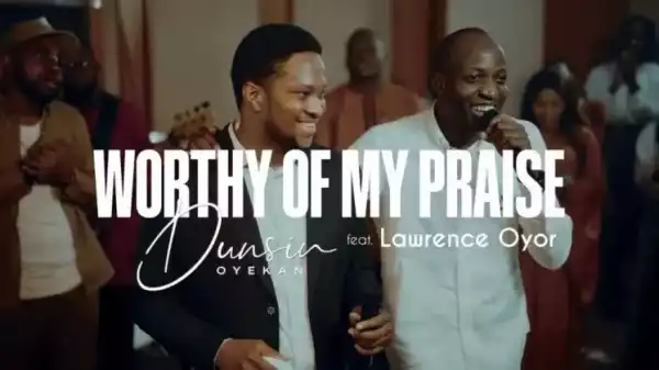 Dunsin Oyekan – Worthy of my Praise ft Lawrence Oyor