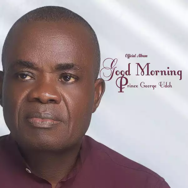 Prince George Udoh - Good Morning